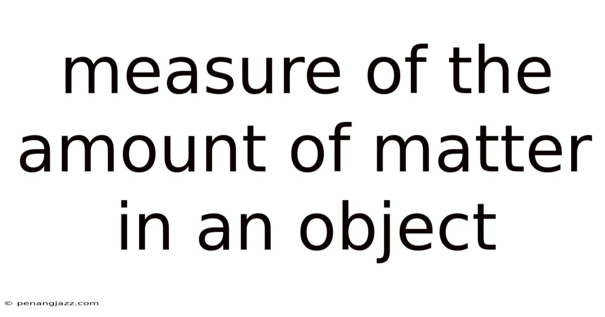 Measure Of The Amount Of Matter In An Object