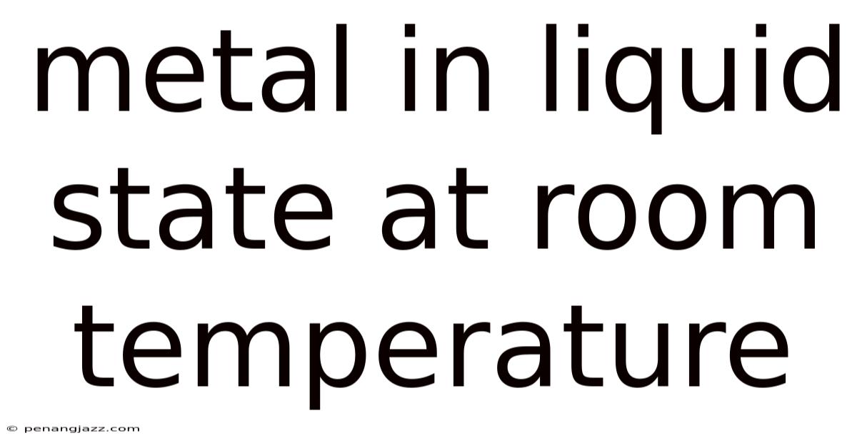 Metal In Liquid State At Room Temperature