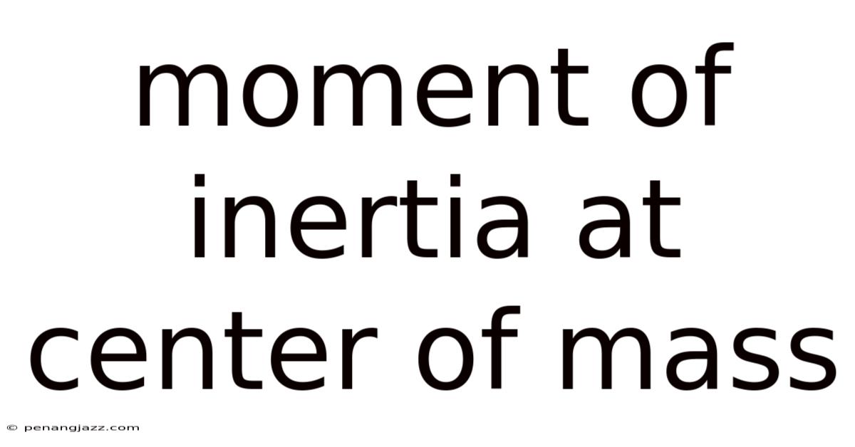 Moment Of Inertia At Center Of Mass
