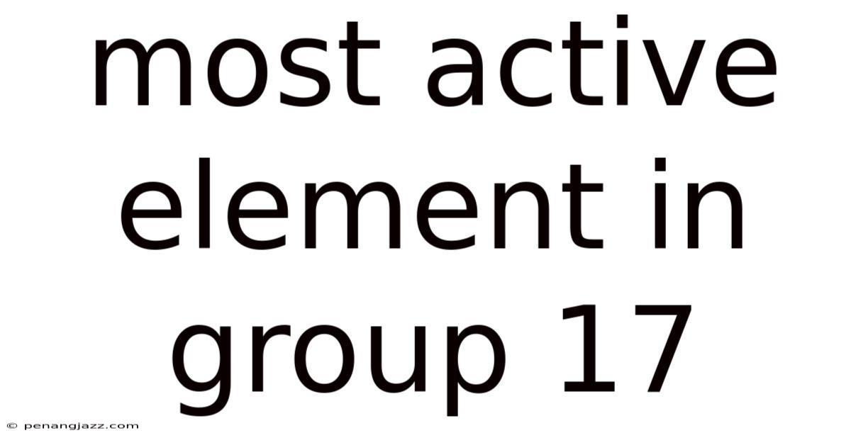 Most Active Element In Group 17
