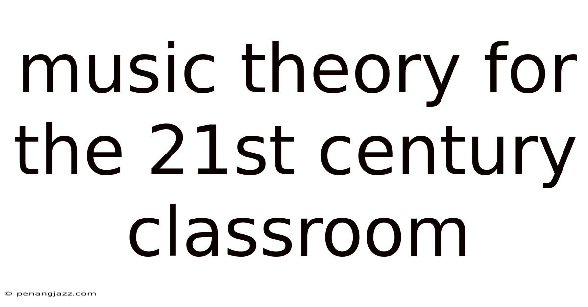 Music Theory For The 21st Century Classroom