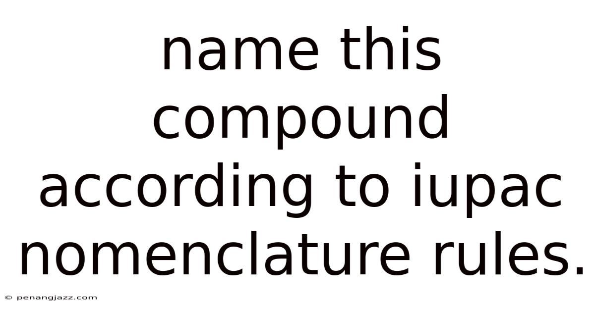 Name This Compound According To Iupac Nomenclature Rules.