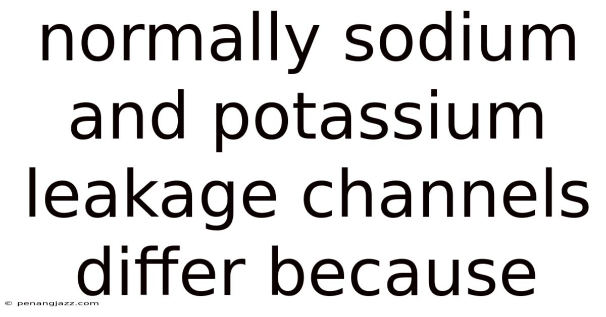 Normally Sodium And Potassium Leakage Channels Differ Because