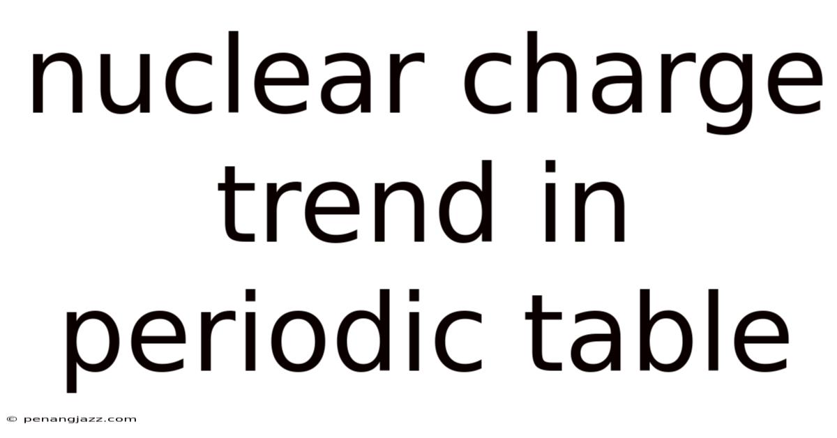 Nuclear Charge Trend In Periodic Table