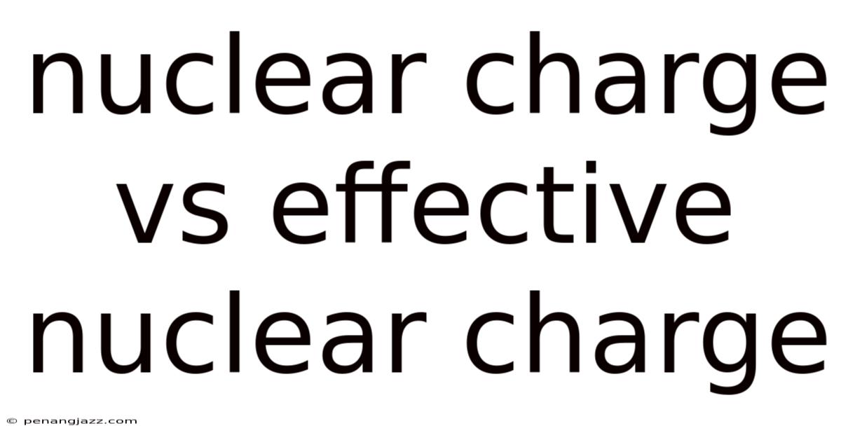 Nuclear Charge Vs Effective Nuclear Charge