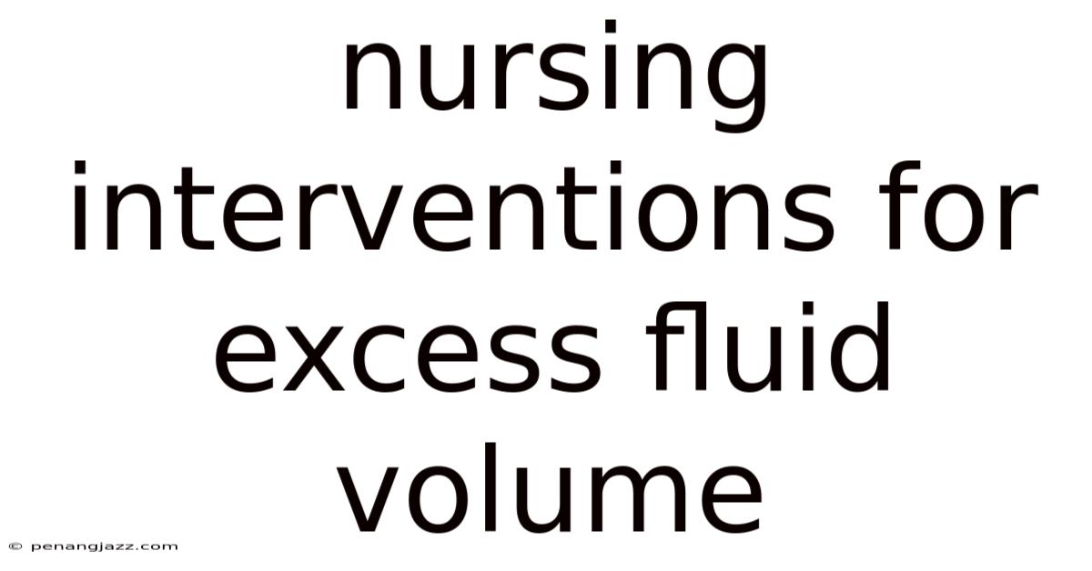 Nursing Interventions For Excess Fluid Volume