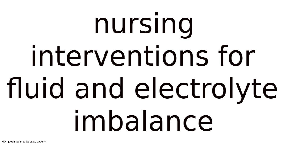 Nursing Interventions For Fluid And Electrolyte Imbalance