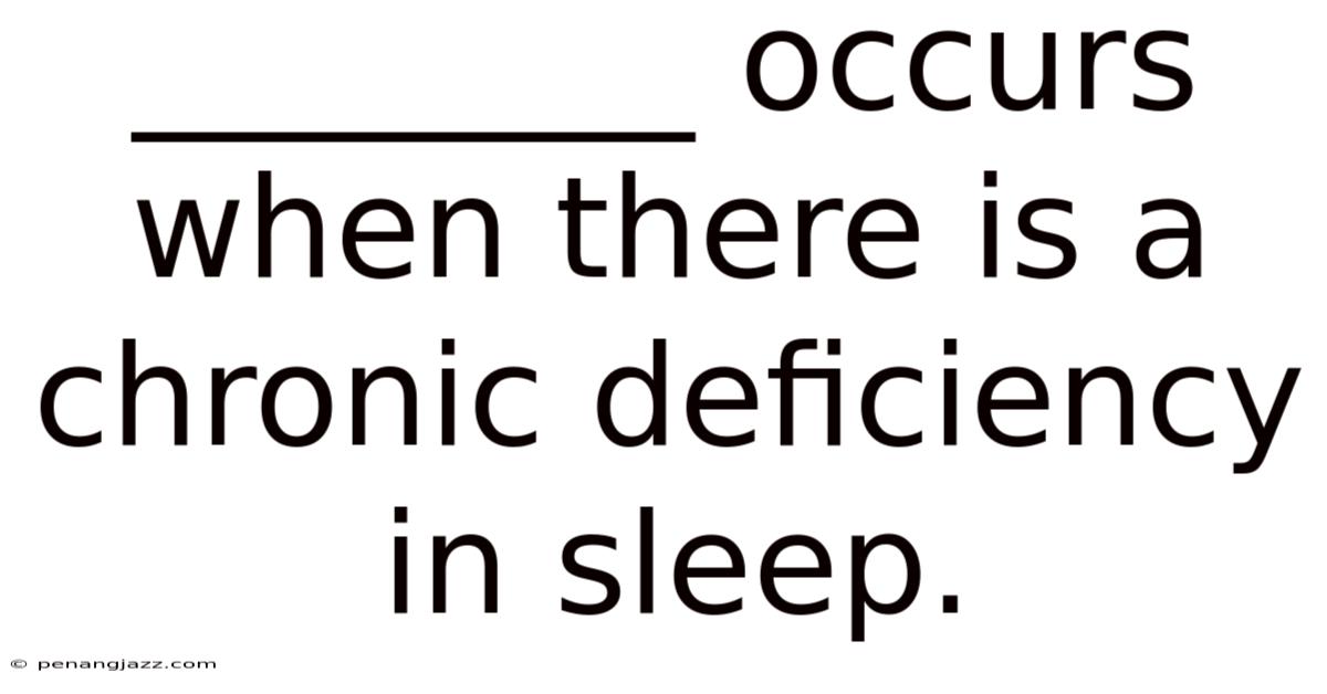 ________ Occurs When There Is A Chronic Deficiency In Sleep.