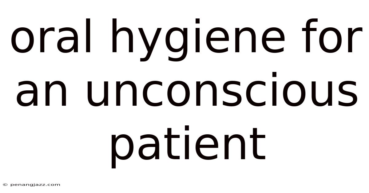 Oral Hygiene For An Unconscious Patient