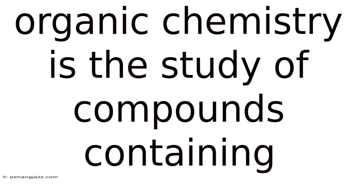 Organic Chemistry Is The Study Of Compounds Containing