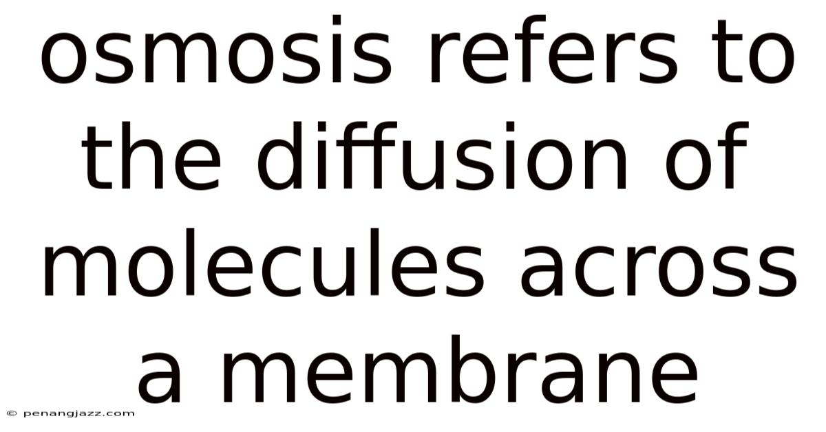 Osmosis Refers To The Diffusion Of Molecules Across A Membrane
