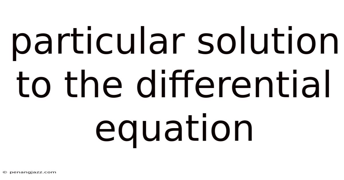 Particular Solution To The Differential Equation