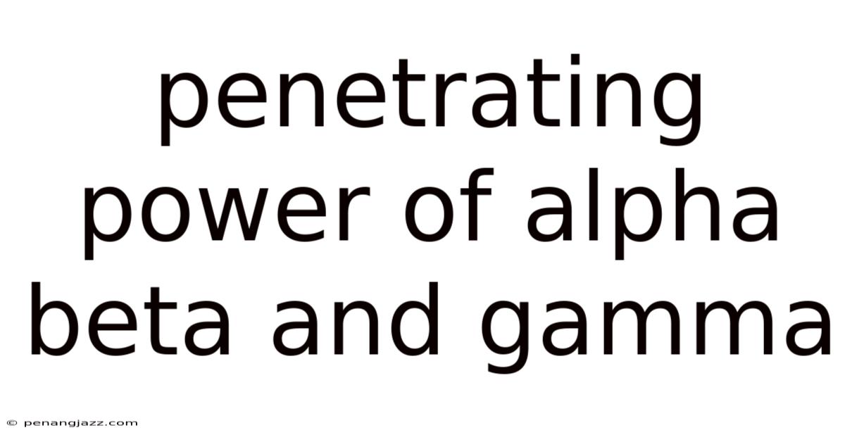 Penetrating Power Of Alpha Beta And Gamma