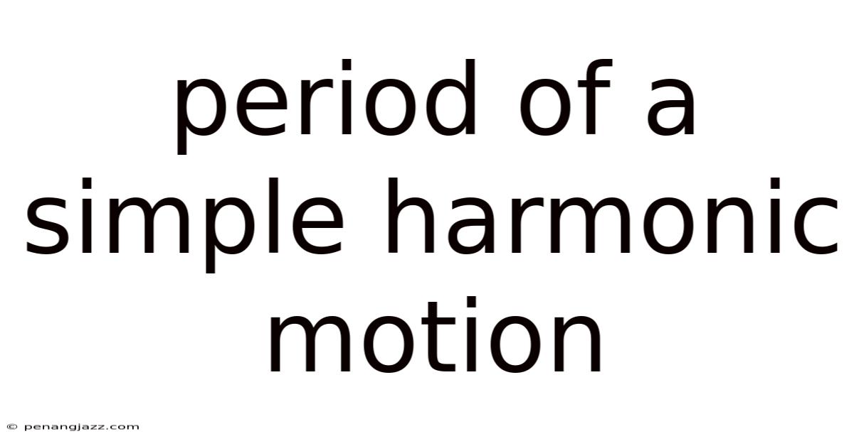 Period Of A Simple Harmonic Motion