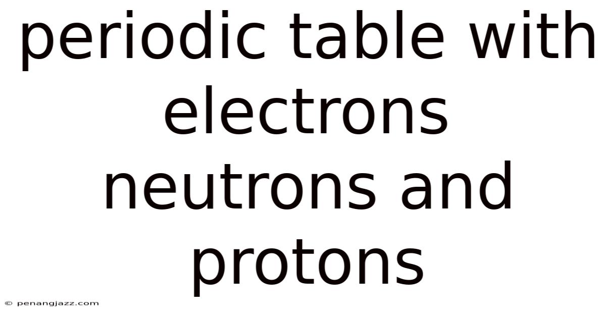 Periodic Table With Electrons Neutrons And Protons