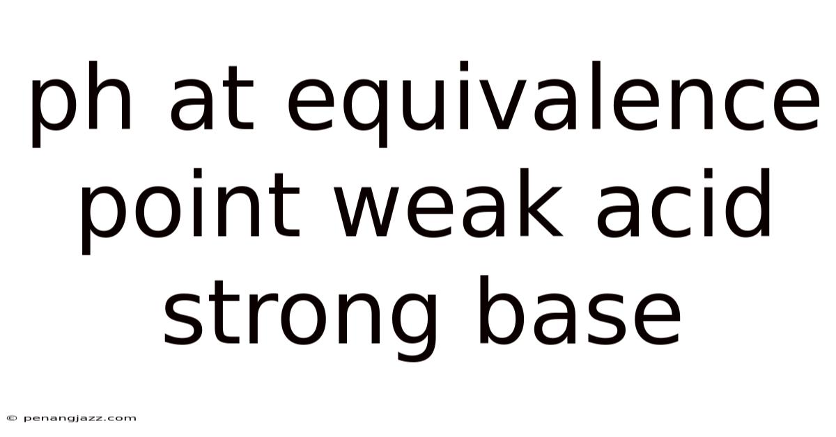 Ph At Equivalence Point Weak Acid Strong Base