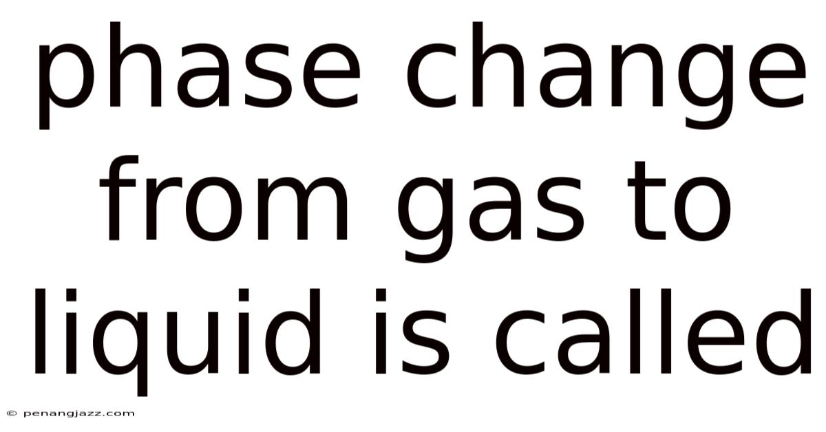 Phase Change From Gas To Liquid Is Called