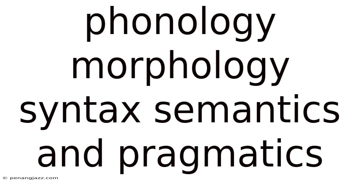 Phonology Morphology Syntax Semantics And Pragmatics