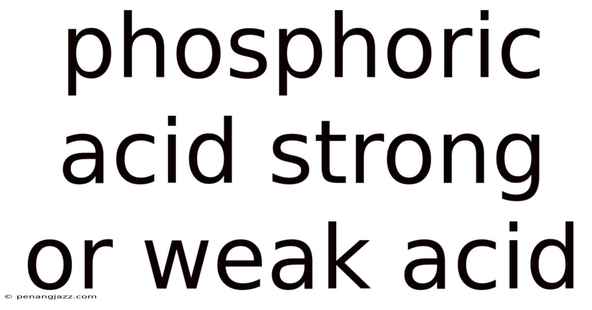 Phosphoric Acid Strong Or Weak Acid