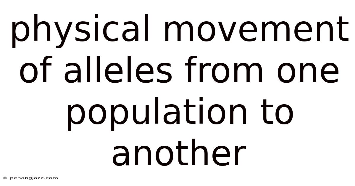Physical Movement Of Alleles From One Population To Another