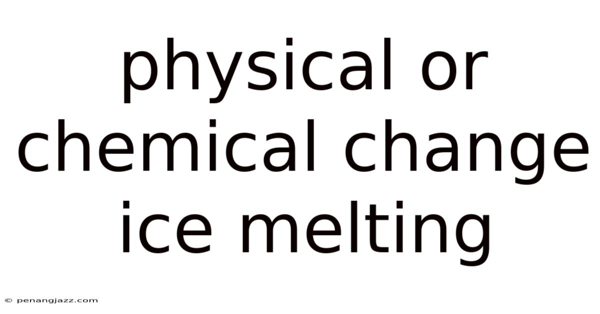 Physical Or Chemical Change Ice Melting