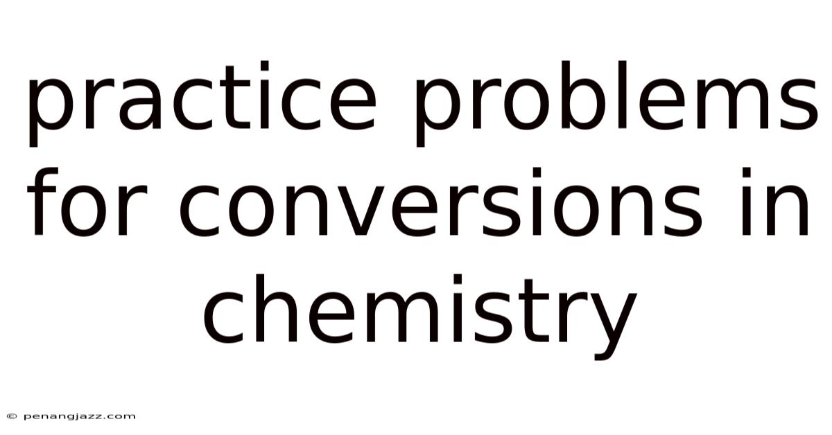 Practice Problems For Conversions In Chemistry