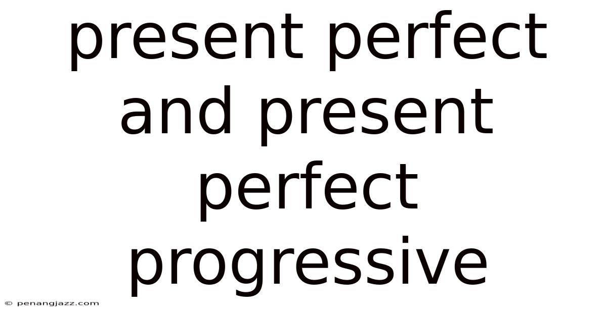 Present Perfect And Present Perfect Progressive