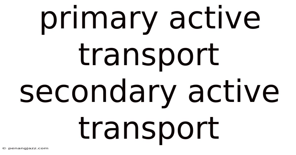 Primary Active Transport Secondary Active Transport