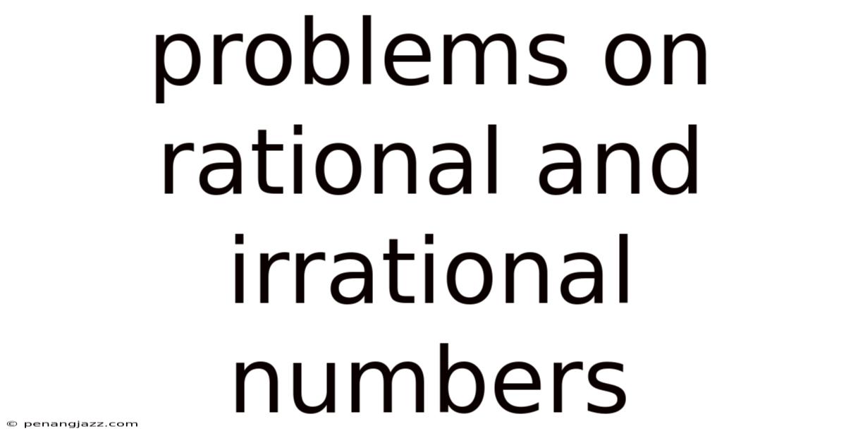 Problems On Rational And Irrational Numbers