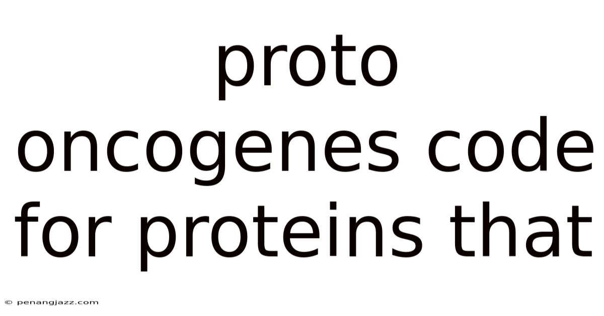 Proto Oncogenes Code For Proteins That
