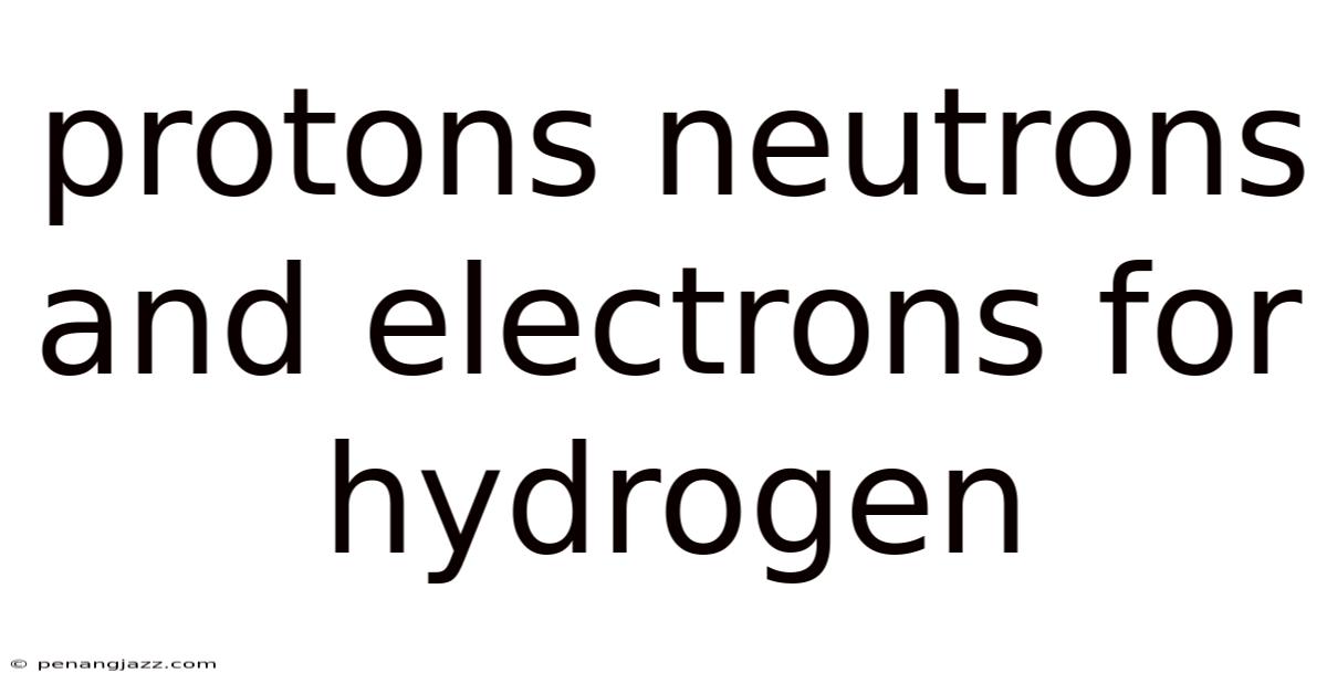 Protons Neutrons And Electrons For Hydrogen