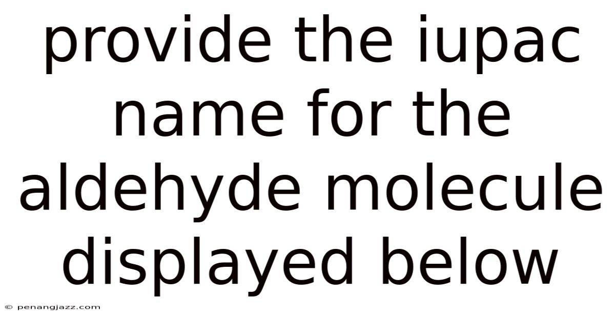 Provide The Iupac Name For The Aldehyde Molecule Displayed Below