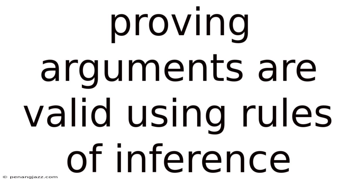 Proving Arguments Are Valid Using Rules Of Inference