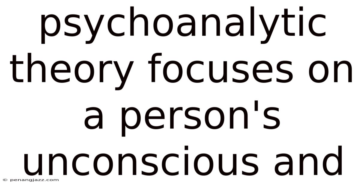 Psychoanalytic Theory Focuses On A Person's Unconscious And
