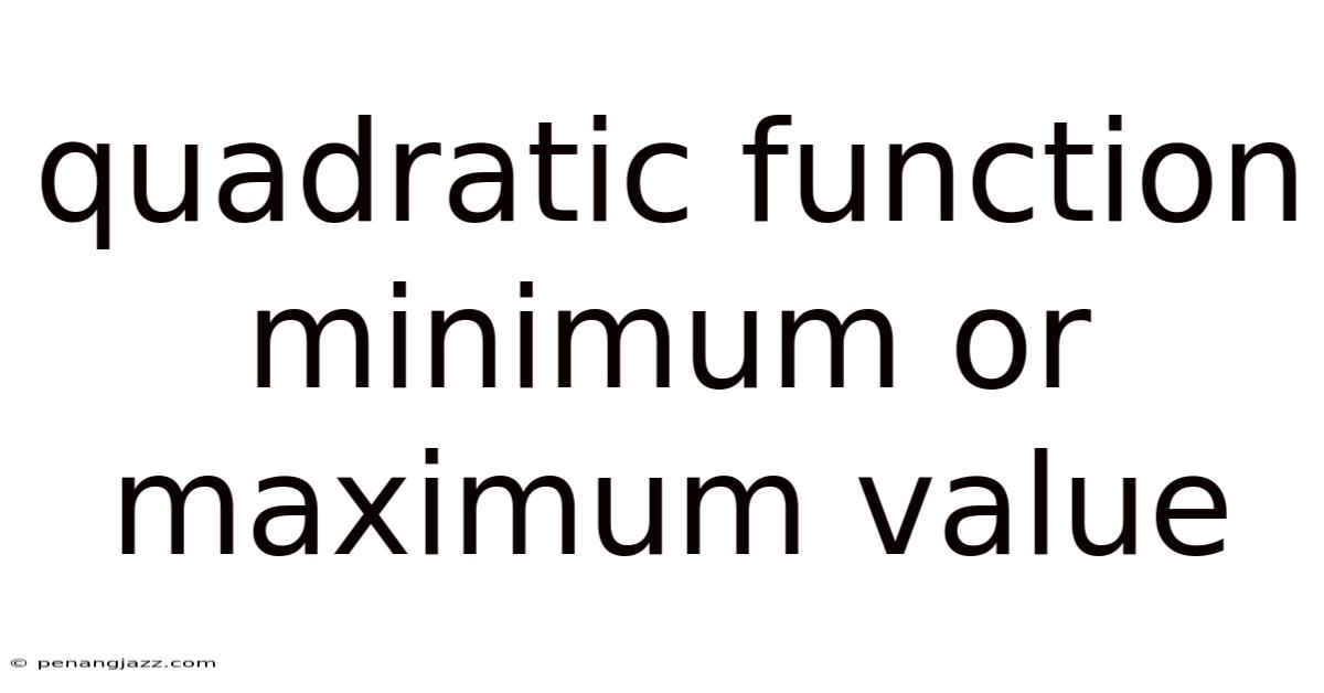 Quadratic Function Minimum Or Maximum Value