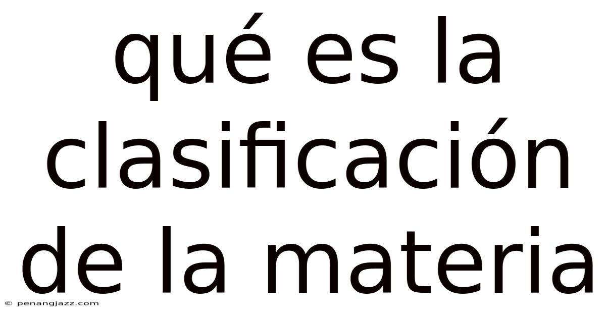 Qué Es La Clasificación De La Materia
