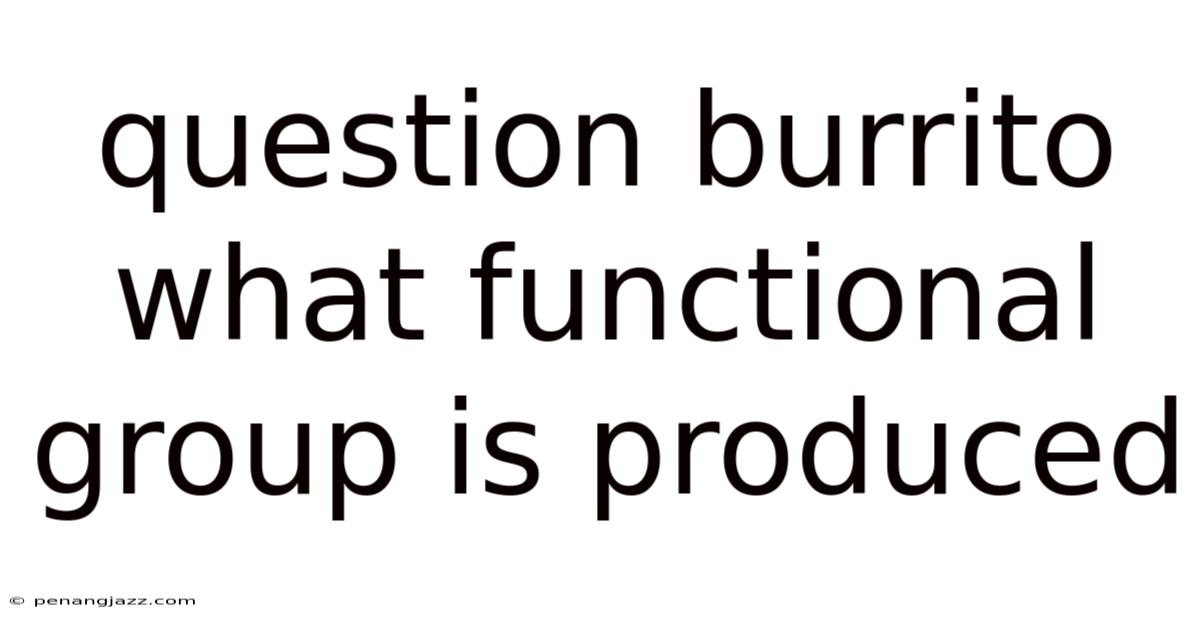 Question Burrito What Functional Group Is Produced
