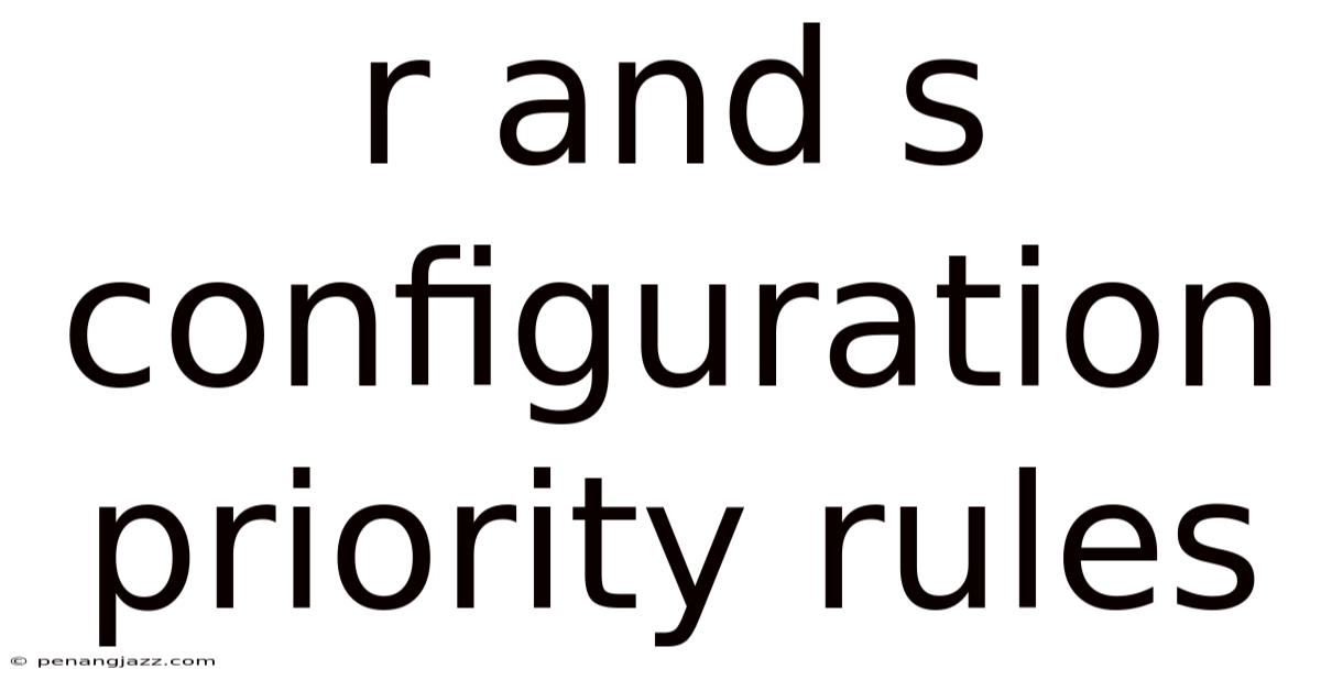 R And S Configuration Priority Rules