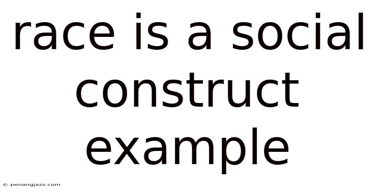 Race Is A Social Construct Example