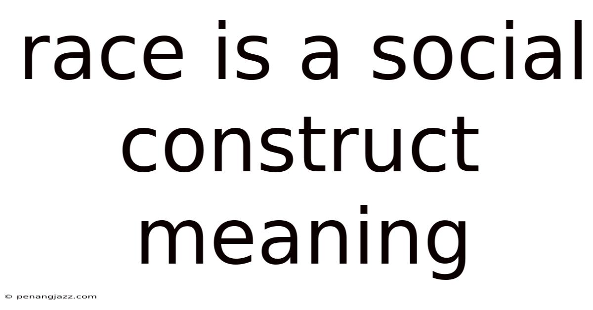 Race Is A Social Construct Meaning
