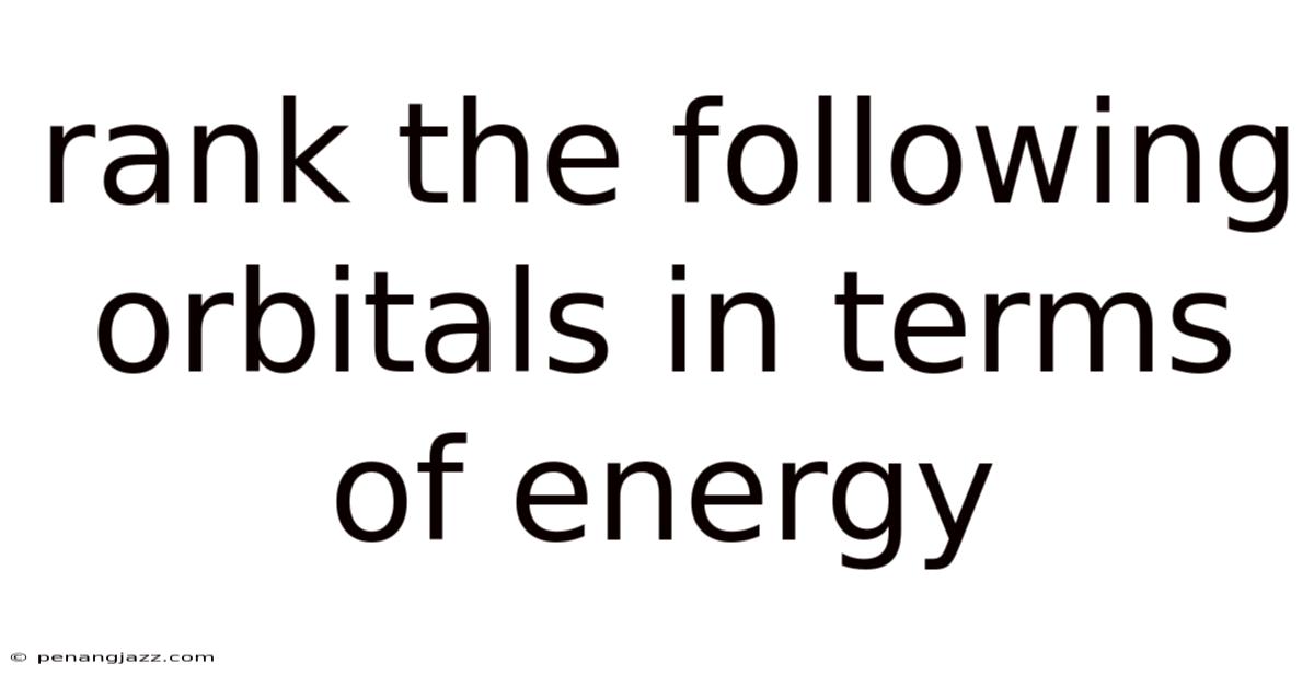Rank The Following Orbitals In Terms Of Energy