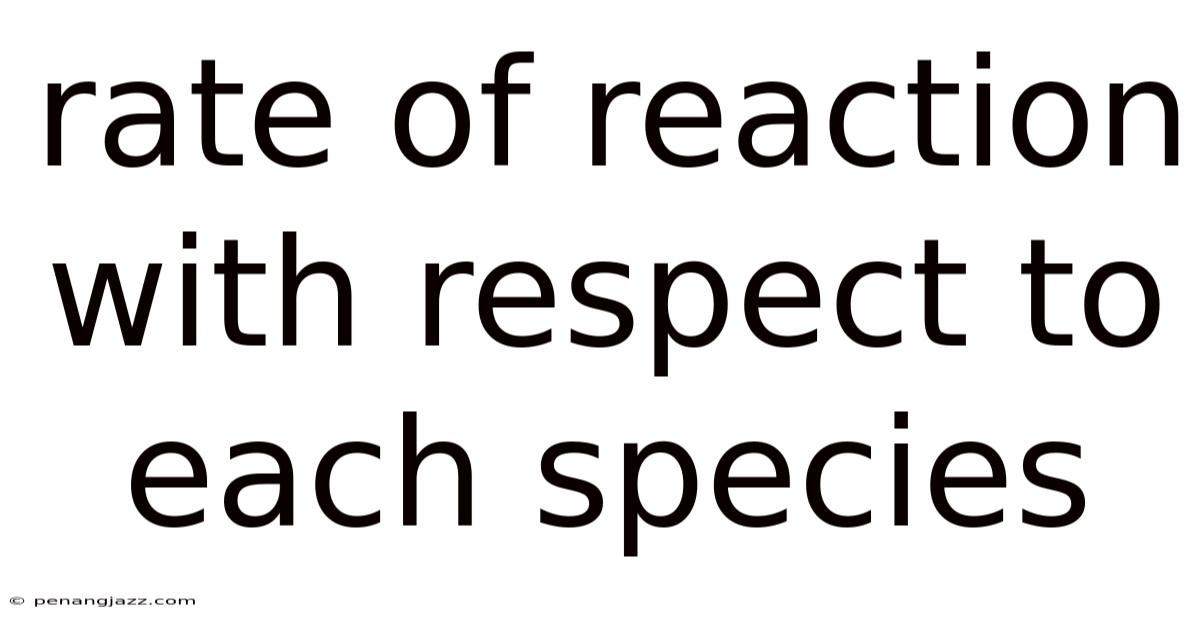 Rate Of Reaction With Respect To Each Species