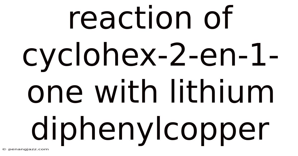Reaction Of Cyclohex-2-en-1-one With Lithium Diphenylcopper