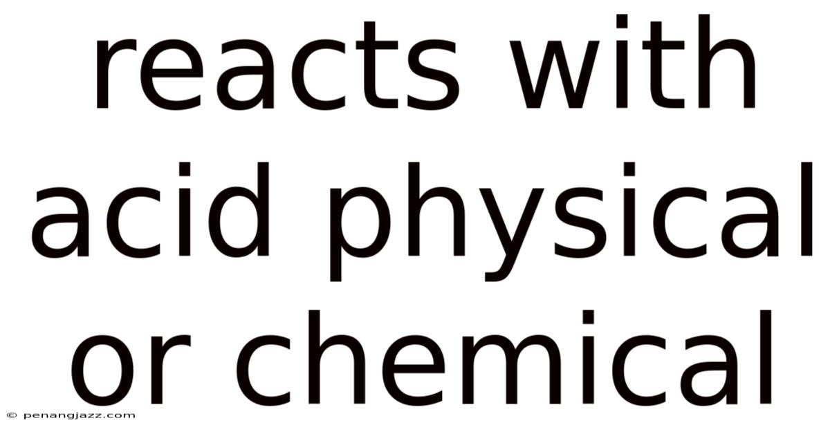 Reacts With Acid Physical Or Chemical