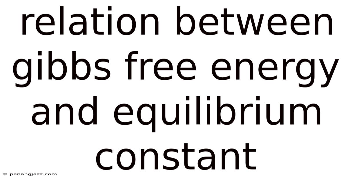 Relation Between Gibbs Free Energy And Equilibrium Constant