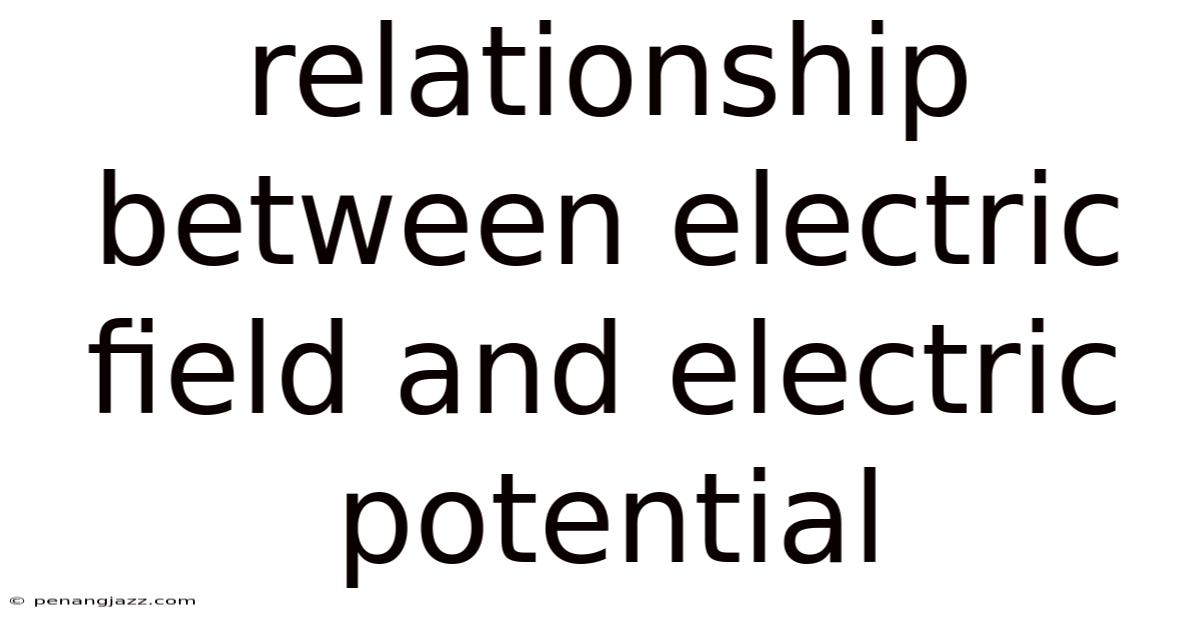 Relationship Between Electric Field And Electric Potential