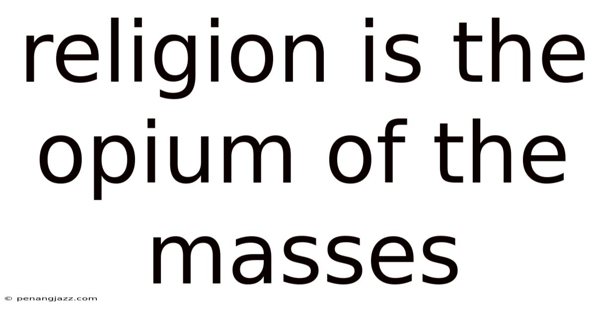Religion Is The Opium Of The Masses