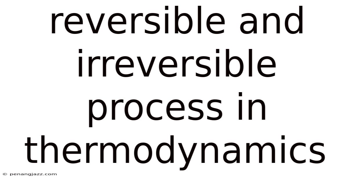 Reversible And Irreversible Process In Thermodynamics