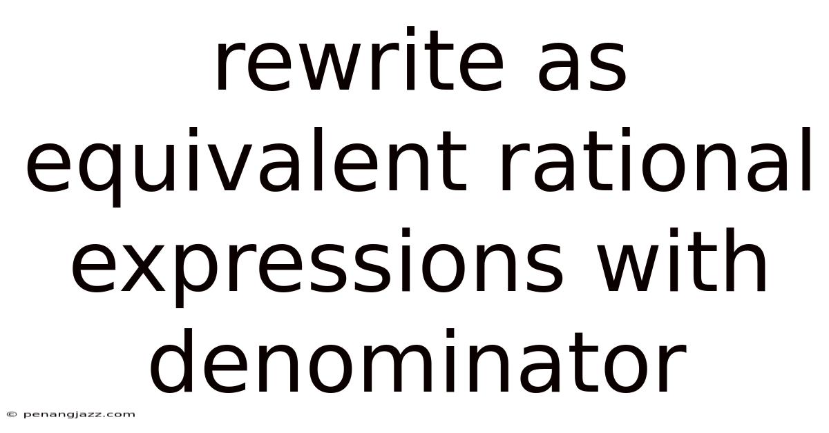 Rewrite As Equivalent Rational Expressions With Denominator