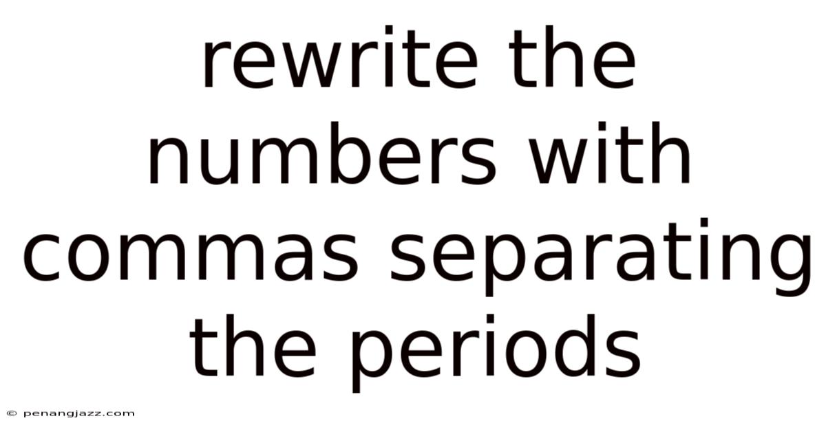 Rewrite The Numbers With Commas Separating The Periods
